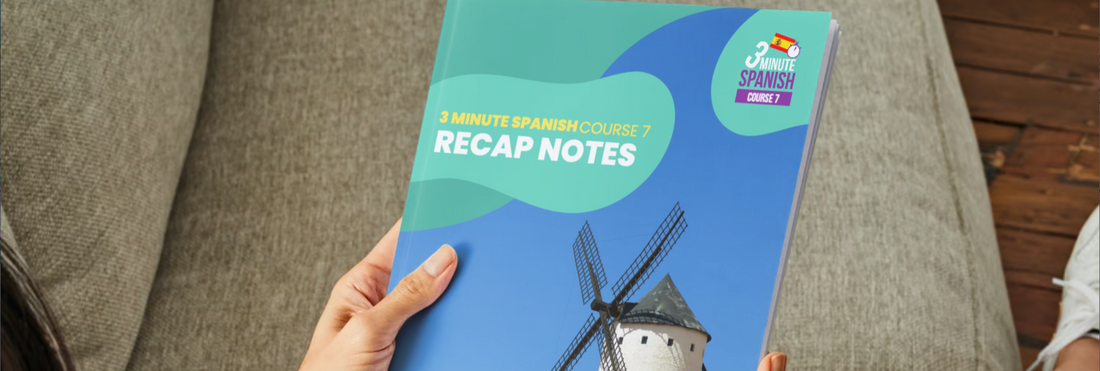 Recap Notes | 3 Minute Spanish - Course 7 – 3 Minute Languages